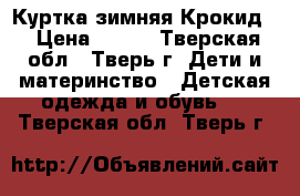 Куртка зимняя Крокид  › Цена ­ 400 - Тверская обл., Тверь г. Дети и материнство » Детская одежда и обувь   . Тверская обл.,Тверь г.